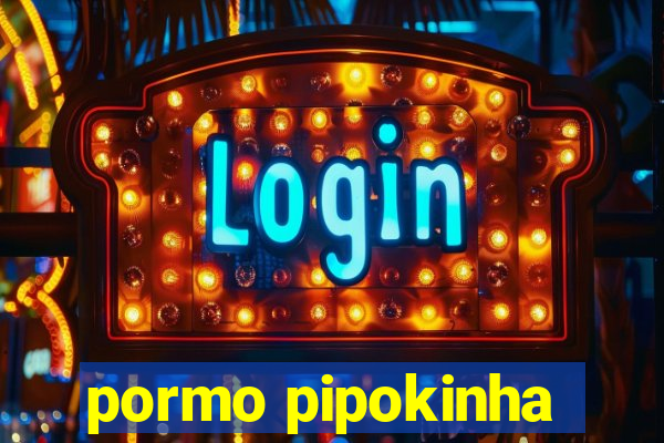 pormo pipokinha